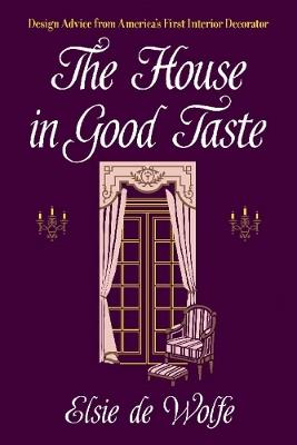 The House in Good Taste: Design Advice from America's First Interior Decorator - Elsie de Wolfe - cover