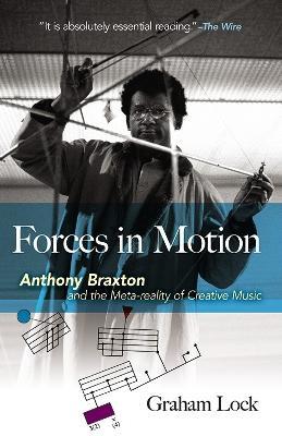Forces in Motion: Anthony Braxton and the Meta-Reality of Creative Music - Graham Lock - cover