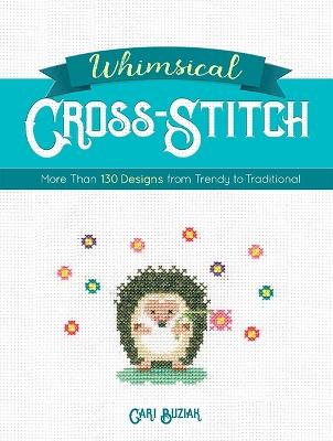 Whimsical Cross-Stitch: 175 Designs from Trendy to Traditional - Cari Buziak - cover