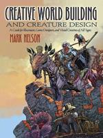 Creative World Building and Creature Design: a Guide for Illustrators, Game Designers, and Visual Creatives of All Types: A Guide for Illustrators, Game Designers, and Visual Creatives of All Types