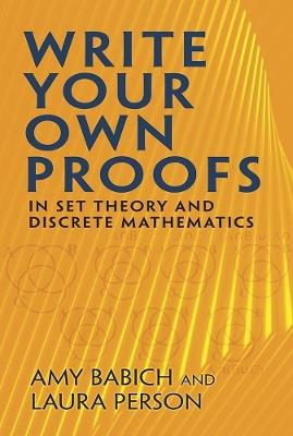 Write Your Own Proofs: in Set Theory and Discrete Mathematics - Amy Babich - cover