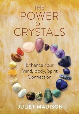 The Power of Crystals: Enhance Your Mind, Body, Spirit Connection - Juliet Madison - cover