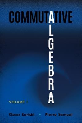 Commutative Algebra Volume 1 - Oscar Zariski - cover