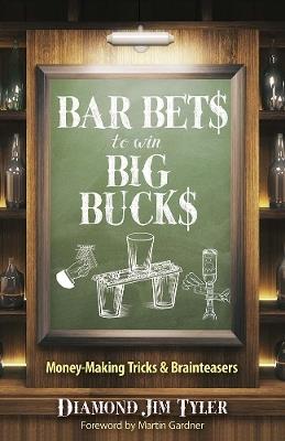 Bar Bets to Win Big Bucks: Money-Making Tricks and Brainteasers - Jim Tyler,Martin Gardner - cover