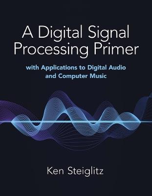 A Digital Signal Processing Primer: with Applications to Digital Audio and Computer Music - Kenneth Steiglitz - cover