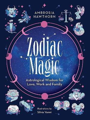 Zodiac Magic: Astrological Wisdom for Love, Work and Family - Ambrosia Hawthorn - cover