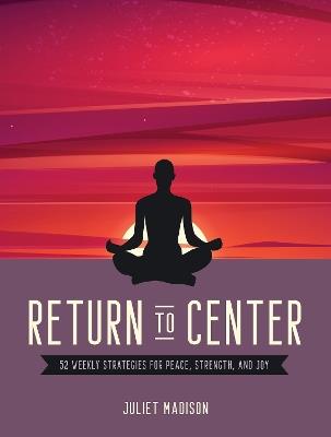 Return to Center: 52 Weekly Strategies for Peace, Strength, and Joy - Juliet Madison - cover