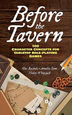 Before the Tavern: 100 Character Concepts for Tabletop Role-Playing Games - Gus Rachels,Amelia Som,Haley Whipjack - cover