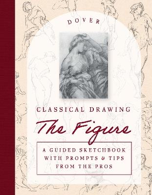 Classical Drawing: the Figure: A Guided Sketchbook with Prompts & Tips from the Pros - Harold Speed - cover