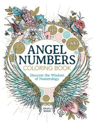 Angel Numbers Coloring Book: Discover the Wisdom of Numerology - Anjali Singh - cover