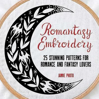 Romantasy Embroidery: 25 Stunning Patterns for Romance and Fantasy Lovers - Jamie Photo - cover