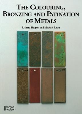 The Colouring, Bronzing and Patination of Metals: A Manual for Fine Metalworkers, Sculptors and Designers - Richard Hughes,Michael Rowe - cover