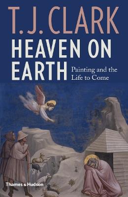 Heaven on Earth: Painting and the Life to Come - T. J. Clark - cover