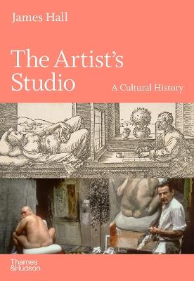 The Artist's Studio: A Cultural History - A Times Best Art Book of 2022 - James Hall - cover