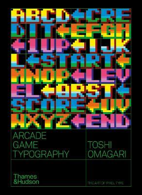 Arcade Game Typography: The Art of Pixel Type - Toshi Omagari - cover