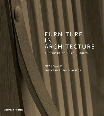 Furniture in Architecture: The Work of Luke Hughes - Arts & Crafts in the Digital Age - Aidan Walker - cover