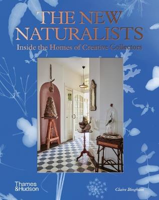 The New Naturalists: Inside the Homes of Creative Collectors - Claire Bingham - cover