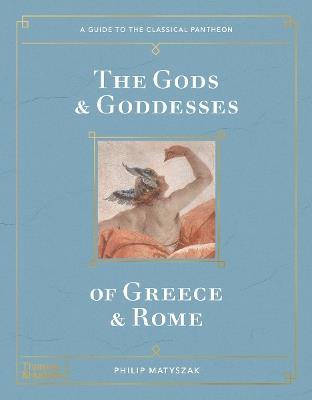 The Gods and Goddesses of Greece and Rome: A Guide to the Classical Pantheon - Philip Matyszak - cover