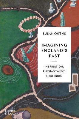 Imagining England's Past: Inspiration, Enchantment, Obsession - Susan Owens - cover
