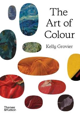 The Art of Colour: The History of Art in 39 Pigments - Kelly Grovier - cover