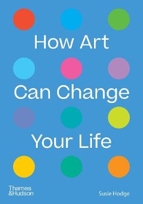 How Art Can Change Your Life - Susie Hodge - cover