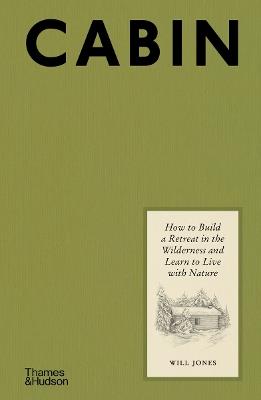 Cabin: How to Build a Retreat in the Wilderness and Learn to Live With Nature - Will Jones - cover