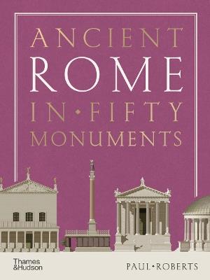 Ancient Rome in Fifty Monuments - Paul Roberts - cover
