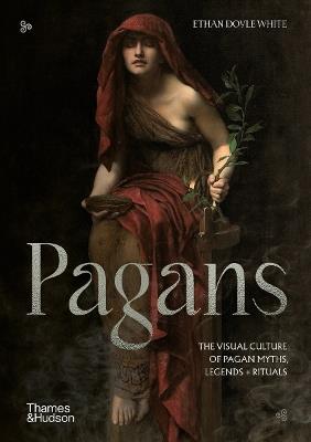 Pagans: The Visual Culture of Pagan Myths, Legends and Rituals - Ethan Doyle White - cover