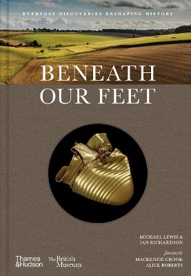 Beneath our Feet: Everyday Discoveries Reshaping History - Michael Lewis,Ian Richardson,Mackenzie Crook - cover