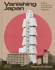 Vanishing Japan: Modern Architecture, Gone But Not Forgotten