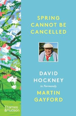 Spring Cannot be Cancelled: David Hockney in Normandy - A SUNDAY TIMES BESTSELLER - Martin Gayford,David Hockney - cover