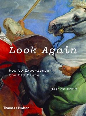 Look Again: How to Experience the Old Masters - Ossian Ward - cover