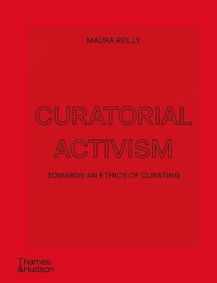 Curatorial Activism: Towards an Ethics of Curating - Maura Reilly - cover