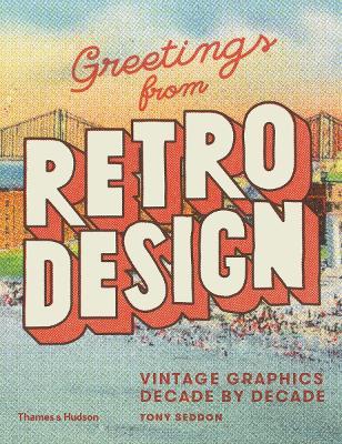 Greetings from Retro Design: Vintage Graphics Decade by Decade - Tony Seddon - cover