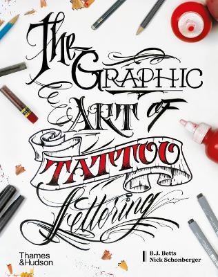 The Graphic Art of Tattoo Lettering: A Visual Guide to Contemporary Styles and Designs - B.J. Betts,Nick Schonberger - cover