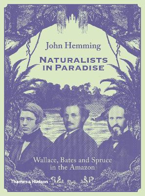 Naturalists in Paradise: Wallace, Bates and Spruce in the Amazon - John Hemming - cover