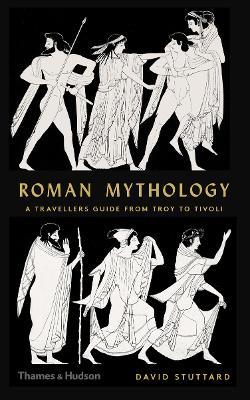 Roman Mythology: A Traveller's Guide from Troy to Tivoli - David Stuttard - cover