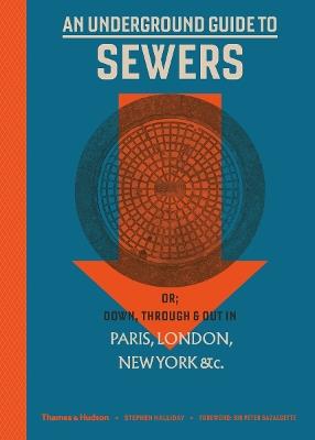 An Underground Guide to Sewers: or: Down, Through and Out in Paris, London, New York, &c. - Stephen Halliday - cover