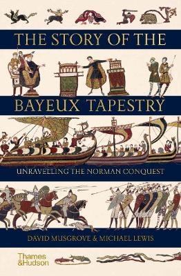 The Story of the Bayeux Tapestry: Unravelling the Norman Conquest - David Musgrove,Michael Lewis - cover