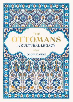 The Ottomans: A Cultural Legacy - Diana Darke - cover