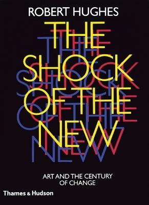 The Shock of the New: Art and the Century of Change - Robert Hughes - cover