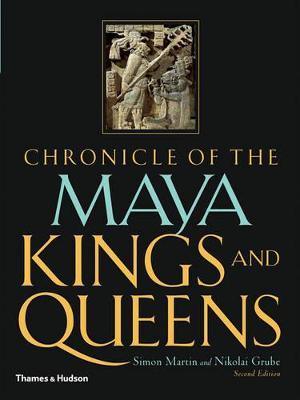 Chronicle of the Maya Kings and Queens: Deciphering the Dynasties of the Ancient Maya - Simon Martin,Nikolai Grube - cover