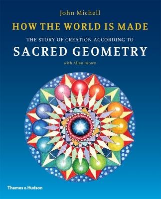 How the World Is Made: The Story of Creation According to Sacred Geometry - John Michell - cover