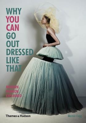 Why You Can Go Out Dressed Like That: Modern Fashion Explained - Marnie Fogg - cover