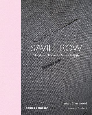 Savile Row: The Master Tailors of British Bespoke - James Sherwood,Tom Ford - cover