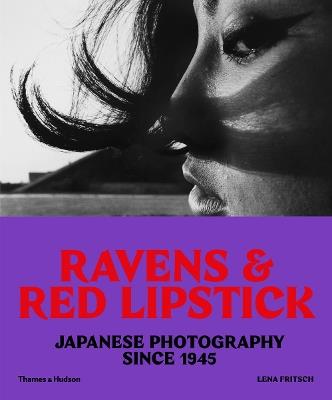 Ravens & Red Lipstick: Japanese Photography Since 1945 - Lena Fritsch - cover
