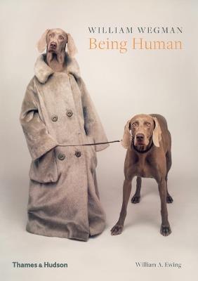 William Wegman: Being Human - William Wegman,William A. Ewing - cover