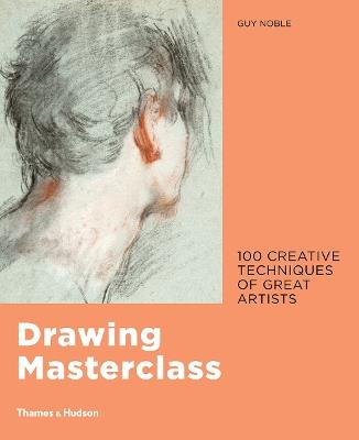 Drawing Masterclass: 100 Creative Techniques of Great Artists - Guy Noble - cover