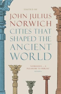 Cities that Shaped the Ancient World - John Julius Norwich - cover