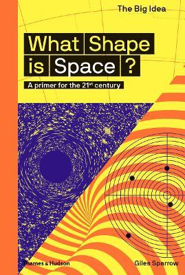 What Shape Is Space?: A primer for the 21st century - Giles Sparrow - cover